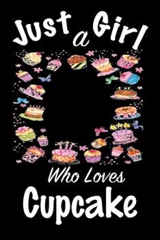Just A Girl Who Loves Cupcake: journal for girls, funny gift for girls: Lined Notebook / Journal Gift, 100 Pages, 6x9, Soft Cover, Matte Finish ,Write Journal