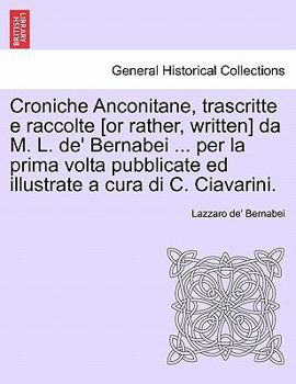 Paperback Croniche Anconitane, trascritte e raccolte [or rather, written] da M. L. de' Bernabei ... per la prima volta pubblicate ed illustrate a cura di C. Cia [Italian] Book