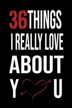 36  Things I Really Love About You: perfect gift for wife, husband, girlfriend, boyfriend in for special occasions like Christmas, birthdays, Valentine’s Day,6x9 notebook ,120 blank pages no bleed