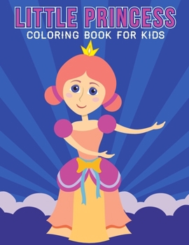 Little Princess Coloring Book For Kids: A Kids Coloring Book of 30 Stress Relief Little Princess Coloring Book Designs