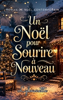 Un Noël pour Sourire à Nouveau: Un roman de Noël bouleversant, lumineux et profondément réconfortant sur le deuil, l’amour, les secondes chances et la ... qui redonne goût à la vie. (French Edition)