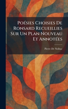 PoÃ(c)sies Choisies De Ronsard Recueillies Sur Un Plan Nouveau Et AnnotÃ(c)es (French Edition)