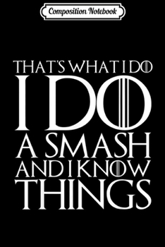 Paperback Composition Notebook: THAT'S WHAT I DO I DO A SMASH AND I KNOW THINGS Journal/Notebook Blank Lined Ruled 6x9 100 Pages Book