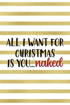 All I Want For Christmas Is You... Naked: Notebook Journal Composition Blank Lined Diary Notepad 120 Pages Paperback Blue Stickers Monster C