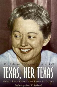 Texas, Her Texas: The Life and Times of Frances Goff (Barker Texas History Center Series) - Book  of the Barker Texas History Center Series