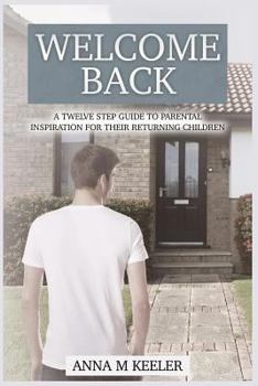 Paperback Welcome Back: A Twelve Step Guide: To Parental Inspiration for Their Returning Children Book