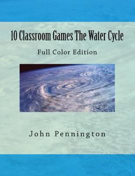 10 Classroom Games The Water Cycle: Full Color Edition