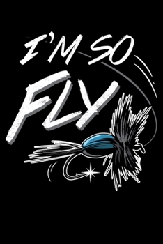Paperback I'm So Fly: So Fly Funny Fly Fishing Lined Notebook Journal Diary 6x9 Book