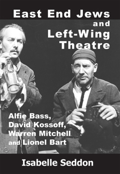 Paperback East End Jews and Left-Wing Theatre: Alfie Bass, David Kossoff, Warren Mitchell and Lionel Bart Book