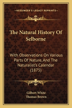 Paperback The Natural History Of Selborne: With Observations On Various Parts Of Nature, And The Naturalist's Calendar (1875) Book