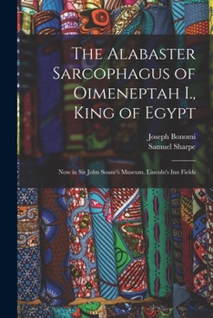 Paperback The Alabaster Sarcophagus of Oimeneptah I., King of Egypt: Now in Sir John Soane's Museum, Lincoln's Inn Fields Book