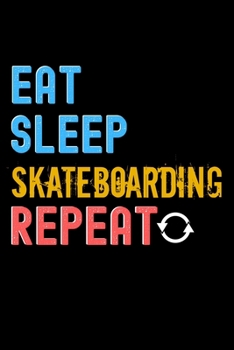 Eat, Sleep, Skateboarding, Repeat Notebook - Skateboarding Funny Gift: Lined Notebook / Journal Gift, 120 Pages, 6x9, Soft Cover, Matte Finish