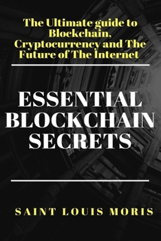 Paperback Essential Blockchain Secrets: The Ultimate Guide to Blockchain, Cryptocurrency and the Future of the Internet Book