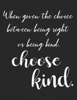 Paperback When given the choice between being right or being kind, choose kind: Quote Notebook 8.5x11 For School Or College, Inspirational Composition Book With Book