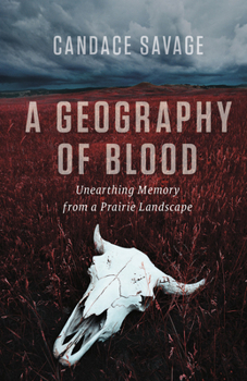 Hardcover A Geography of Blood: Unearthing Memory from a Prairie Landscape Book