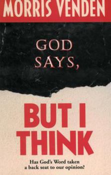 Hardcover God Says, But I Think: Has God's Word Taken a Back Seat to Our Opinion? Book