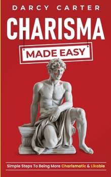 Paperback Charisma Made Easy: Simple Steps To Being More Charismatic & Likable Book