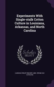Hardcover Experiments With Single-stalk Cotton Culture in Louisiana, Arkansas, and North Carolina Book