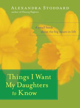 Hardcover Things I Want My Daughters to Know: A Small Book about the Big Issues in Life Book