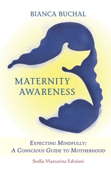 Paperback Maternity Awareness: Expecting Mindfully: A Conscious Guide to Motherhood Book