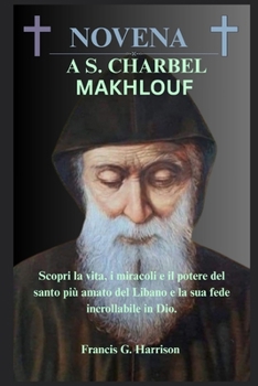NOVENA A S. CHARBEL MAKHLOUF: Scopri la vita, i miracoli e il potere del santo più amato del Libano e la sua fede incrollabile in Dio.