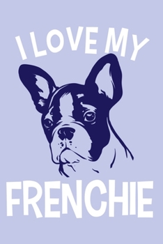 Paperback I Love My Frenchie: Blank Lined Notebook Journal: Gifts For Dog Lovers Him Her 6x9 - 110 Blank Pages - Plain White Paper - Soft Cover Book