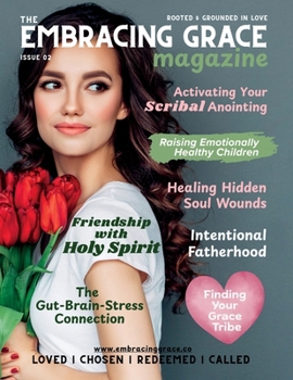 The Embracing Grace Magazine (Issue 02): Rooted and Grounded in Love: A faith-filled magazine created to encourage, equip, and inspire women at every stage of life.