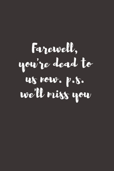 Farewell, you're dead to us now. p.s. we'll miss you: Going away Gift for Coworker / Colleague leaving Gifts | Blank Lined Composition Notebook, Journal & Planner