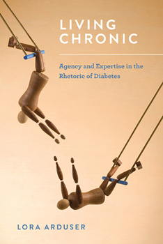 Paperback Living Chronic: Agency and Expertise in the Rhetoric of Diabetes Book
