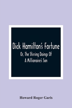 Dick Hamilton's Fortune; or, The Stirring Doings of the Millionaire's Son