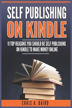 Paperback Self Publishing On Kindle: 11 Top Reasons You Should Be Self Publishing On Kindle To Make Money Online Book