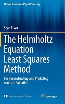 Hardcover The Helmholtz Equation Least Squares Method: For Reconstructing and Predicting Acoustic Radiation Book