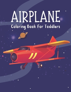 Paperback Airplane Coloring Book For Toddlers: The Fighter Jet, Helicopter, War Aircrafts, Airplane Documentary Kidd's Art Space Planet Activity Book For Boys & Book