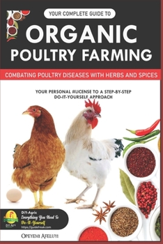 Paperback Your Complete Guide to Organic Poultry Farming: Using Herbs and Spices to Replace Harmful Antibiotics Book