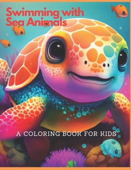 Swimming with Sea Animals A Coloring Book For Kids: Discover the Beauty of Marine Life