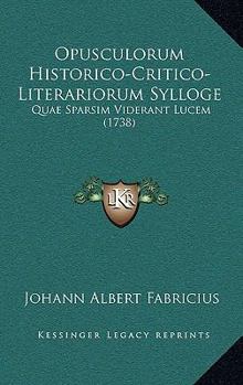 Paperback Opusculorum Historico-Critico-Literariorum Sylloge: Quae Sparsim Viderant Lucem (1738) [Latin] Book