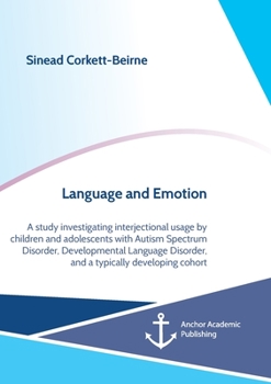 Paperback Language and Emotion: A study investigating interjectional usage by children and adolescents with Autism Spectrum Disorder, Developmental Language Dis Book