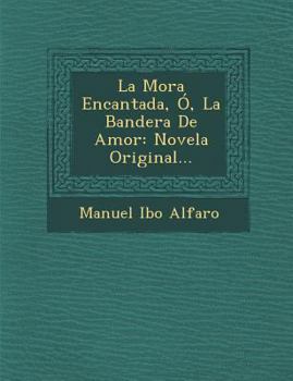 Paperback La Mora Encantada, Ó, La Bandera De Amor: Novela Original... [Spanish] Book