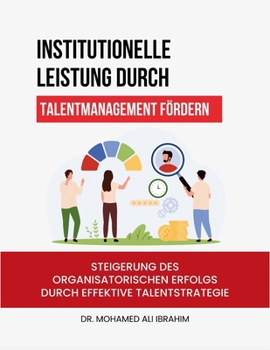 Institutionelle Leistung durch Talentmanagement fördern: Steigerung des organisatorischen Erfolgs durch effektive Talentstrategie (German Edition)