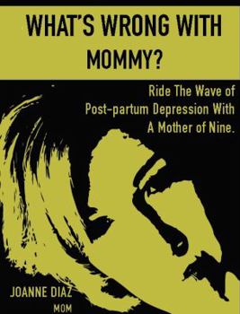 Paperback What's Wrong With Mommy?: Ride The Wave of Postpartum Depression With A Mother of Nine Book