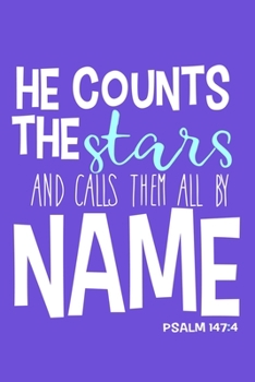 He Counts The Stars And Calls Them All By Name - Psalm 147:4: Blank Lined Notebook :Bible Scripture Christian Journals Gift 6x9 | 110 Blank  Pages | Plain White Paper | Soft Cover Book