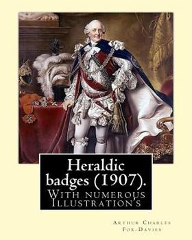 Paperback Heraldic badges (1907). By: Arthur Charles Fox-Davies (28 February 1871 - 19 May 1928) was a British expert on heraldry.: With numerous Illustrati Book