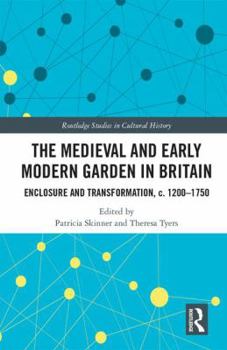 Hardcover The Medieval and Early Modern Garden in Britain: Enclosure and Transformation, c. 1200-1750 Book