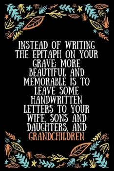 Instead of writing the epitaph on your grave; more beautiful and memorable is to leave some handwritten letters to your wife, sons and daughters: ... Expecting Grandmothers - 100 Pages Size 6 x 9