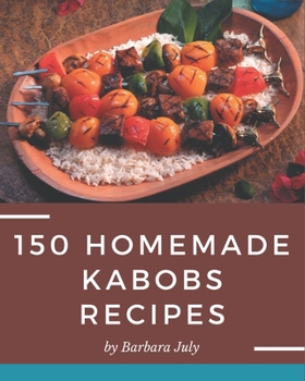 Paperback 150 Homemade Kabobs Recipes: Everything You Need in One Kabobs Cookbook! Book