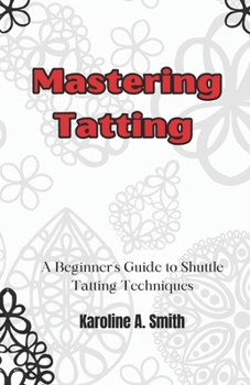 Paperback Mastering Tatting: A Beginner's Guide to Shuttle Tatting Techniques & 12 Stunning Projects Book