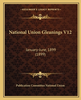 Paperback National Union Gleanings V12: January-June, 1899 (1899) Book
