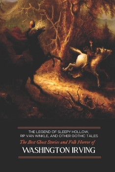 Paperback The Legend of Sleepy Hollow, Rip Van Winkle, and Other Gothic Tales: The Best Ghost Stories and Folk Horror of Washington Irving Book