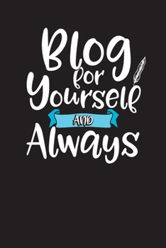 Blog for Yourself and Always : The Ultimate Blogger's Journal and Planner