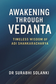 Awakening Through Vedanta - Timeless Wisdom of Adi Shankaracharya: Insights from Adi Shankaracharya